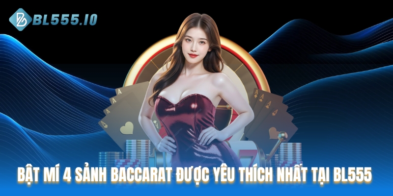 Bật mí 4 sảnh Baccarat được yêu thích nhất tại BL555