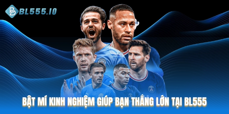 Bật mí kinh nghiệm giúp bạn thắng lớn tại BL555