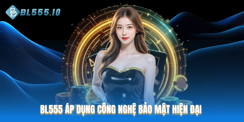BL555 áp dụng công nghệ hiện đại theo đúng chính sách bảo mật