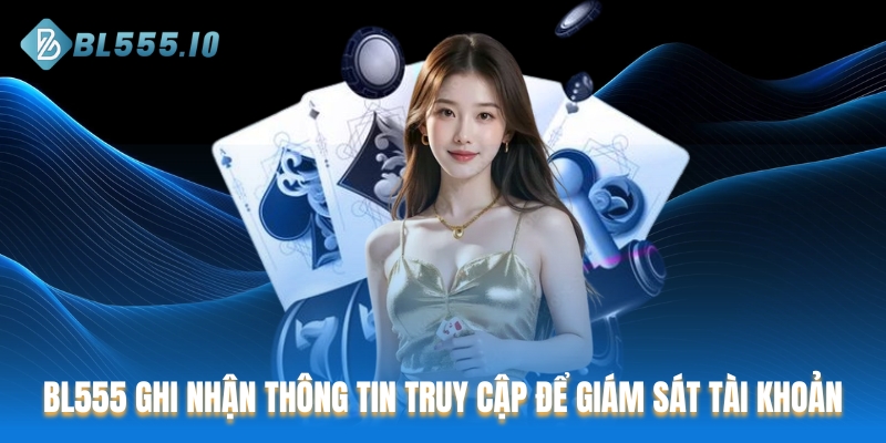 BL555 ghi nhận thông tin truy cập để giám sát tài khoản