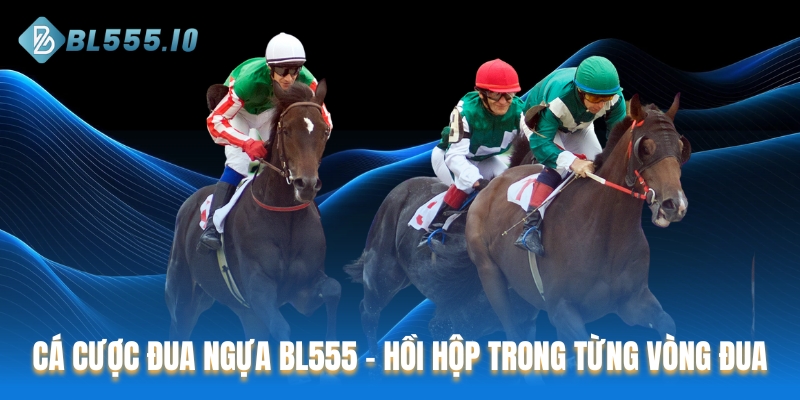 Cá cược đua ngựa tại BL555