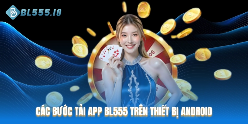 Các bước tải app BL555 trên thiết bị Android