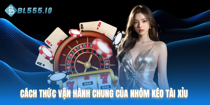 Cách thức vận hành chung của nhóm kéo Tài Xỉu