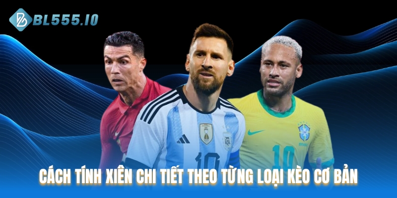 Cách tính xiên chi tiết theo từng loại kèo cơ bản