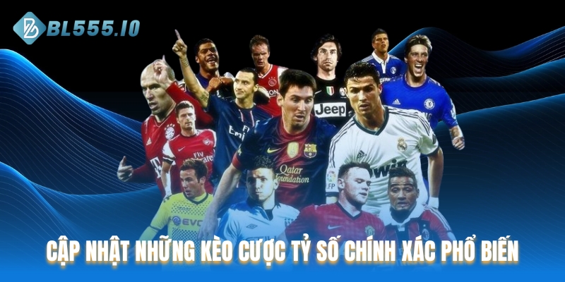 Cập nhật những kèo cược tỷ số chính xác phổ biến