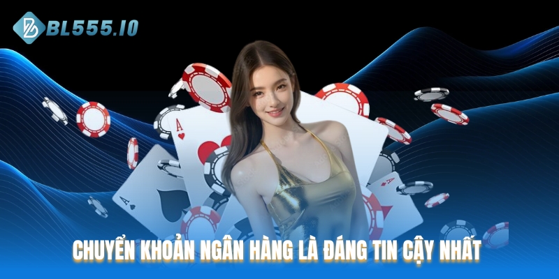 Chuyển khoản ngân hàng là lựa chọn phổ biến và đáng tin cậy nhất