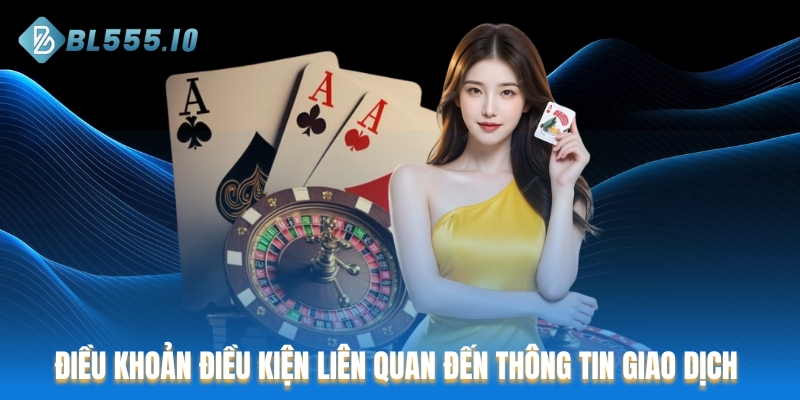 Điều khoản điều kiện liên quan đến thông tin giao dịch tại BL555