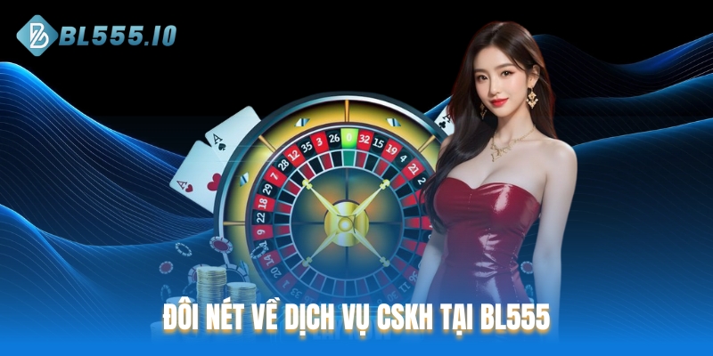 Đôi nét về dịch vụ CSKH tại BL555