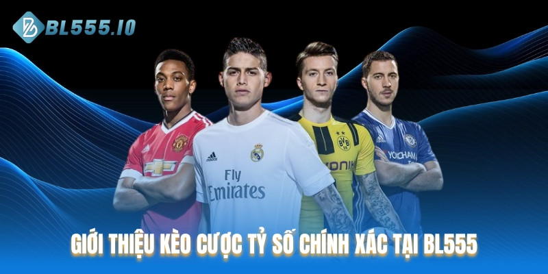 Giới thiệu kèo cược tỷ số chính xác tại BL555