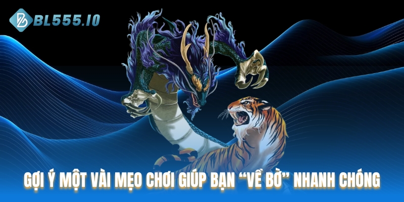 Gợi ý một vài mẹo chơi giúp bạn “về bờ” nhanh chóng 