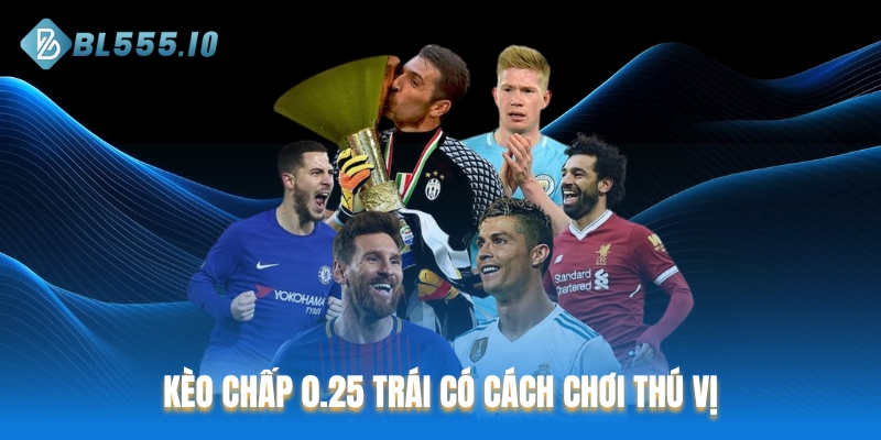 Kèo chấp 0.25 trái có cách chơi thú vị