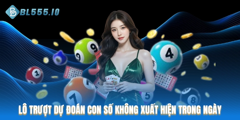 Lô trượt dự đoán con số không xuất hiện trong ngày