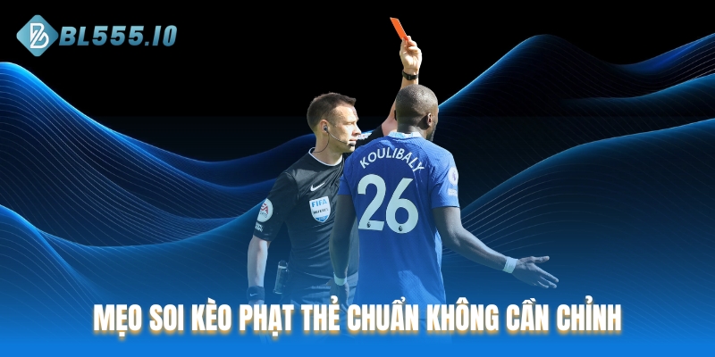 Mẹo soi kèo phạt thẻ chuẩn không cần chỉnh từ chuyên gia