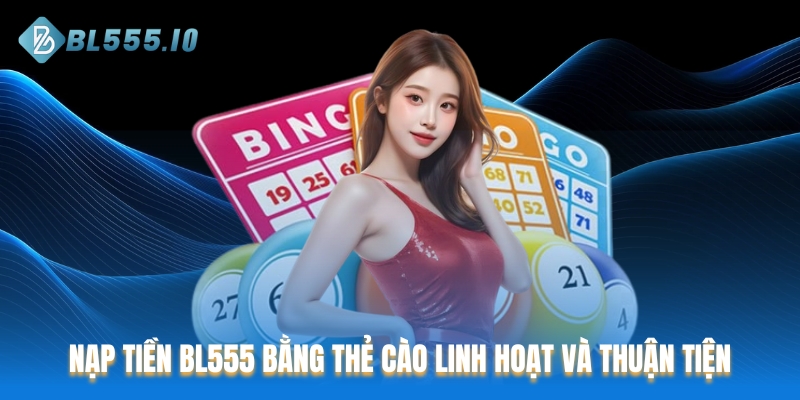 Nạp tiền BL555 bằng thẻ cào linh hoạt và thuận tiện