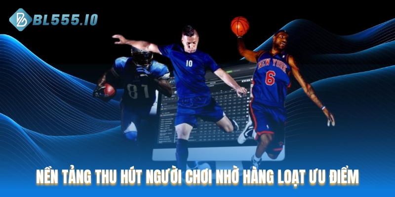 Nền tảng thu hút đông đảo người chơi nhờ hàng loạt ưu điểm