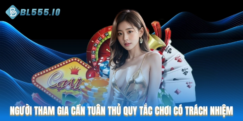 Người tham gia cần tuân thủ quy tắc chơi có trách nhiệm