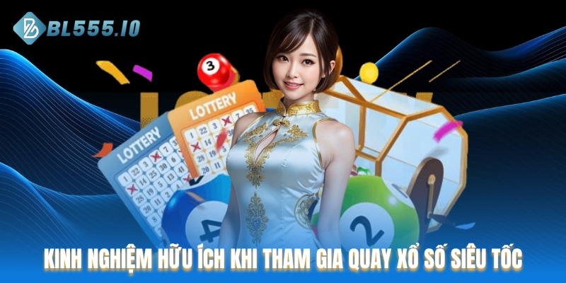 Những kinh nghiệm hữu ích khi tham gia quay xổ số siêu tốc