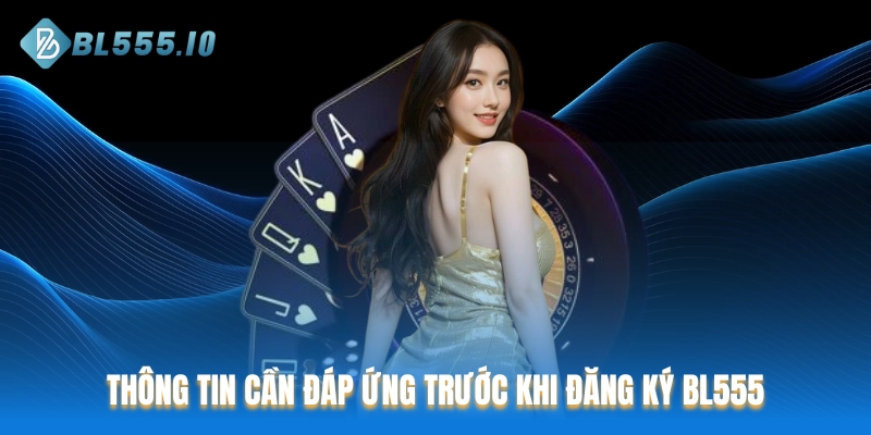 Những thông tin người chơi cần đáp ứng trước khi đăng ký BL555