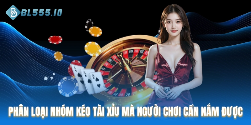 Phân loại nhóm kéo Tài Xỉu mà người chơi cần nắm được