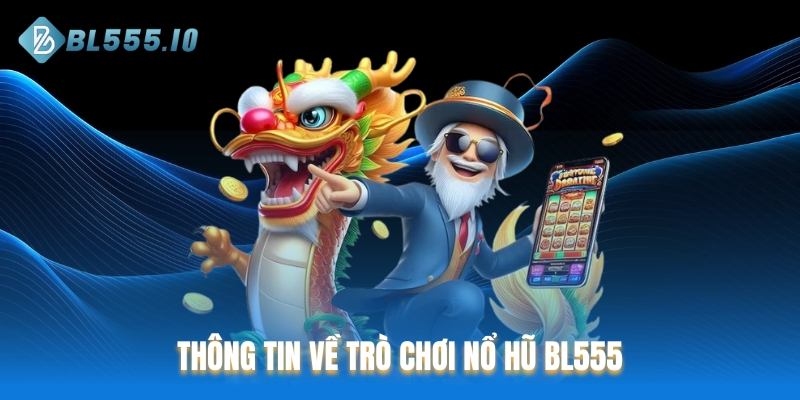Thông tin về trò chơi Nổ hũ BL555