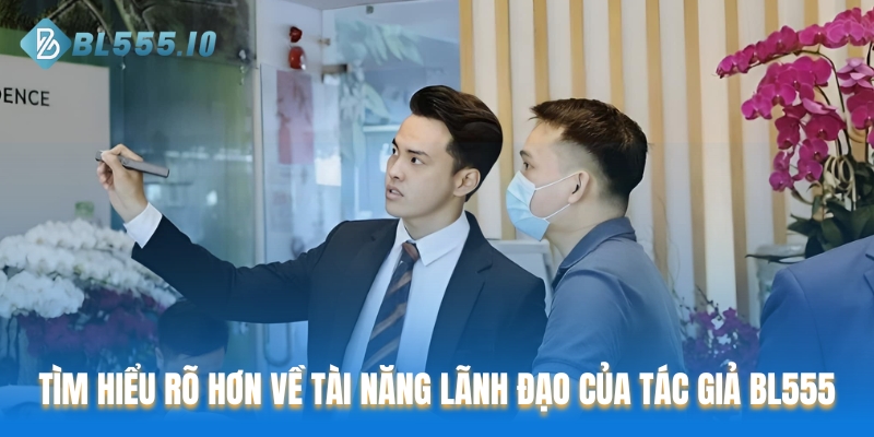 Tìm hiểu rõ hơn về tài năng lãnh đạo của tác giả BL555