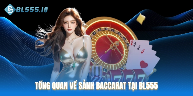 Tổng quan về Sảnh Baccarat tại BL555