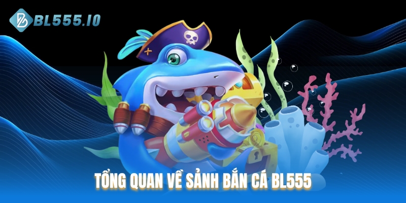 Tổng quan về Bắn cá BL555