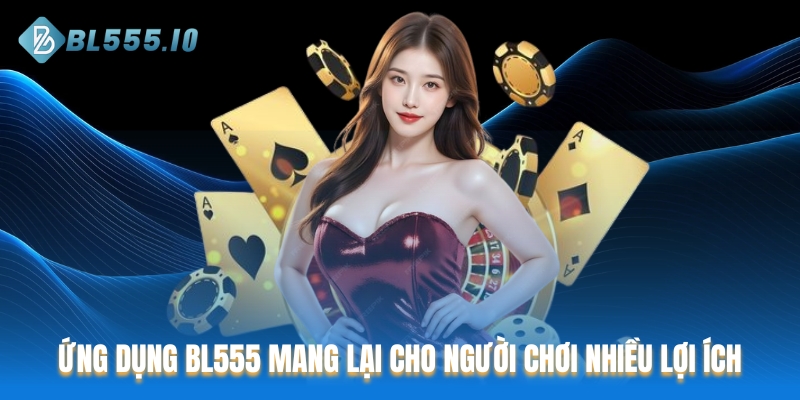 Ứng dụng BL555 mang lại cho người chơi nhiều lợi ích
