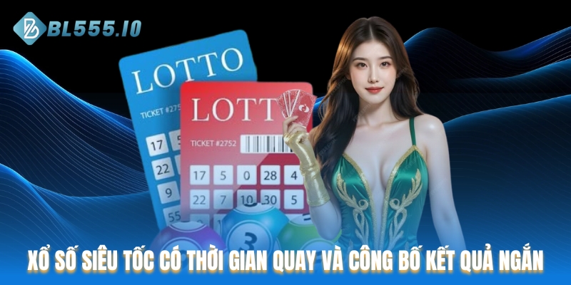 Xổ số siêu tốc có thời gian quay và công bố kết quả ngắn